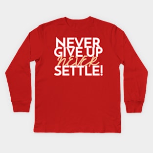 Never give up, never settle! Kids Long Sleeve T-Shirt